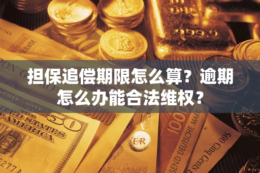 北京担保追偿期限怎么算?逾期怎么办能合法维权? 北京担保追偿期限怎么算?逾期怎么办能合法维权?